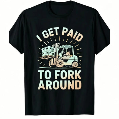 Unisex Heavy Industry Graphic T-Shirt - Forklift Truck Driver "I Get Paid to Fork Around" Print, Black with Yellow Forklift Design, Soft Breathable Cotton, Men's Industrial Workwear Tee for Warehouse, Construction