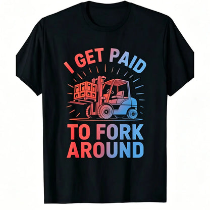Unisex Heavy Industry Graphic T-Shirt - Forklift Truck Driver "I Get Paid to Fork Around" Print, Black with Yellow Forklift Design, Soft Breathable Cotton, Men's Industrial Workwear Tee for Warehouse, Construction