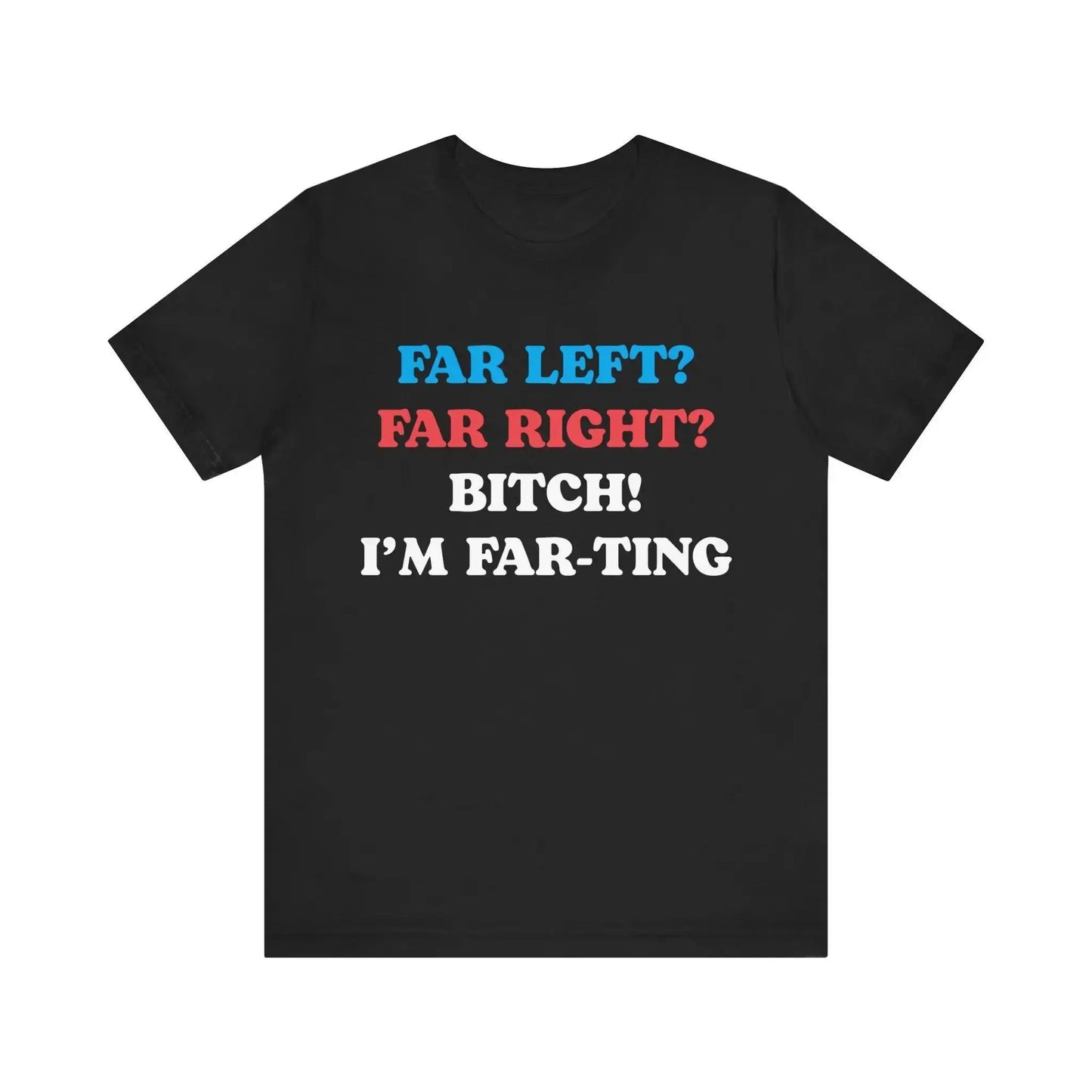 Funny Meme Tshirt, Far Left Far Right Bitch I'm Farting, Unhinged Shirt, Cringe Shirt, Weird Gift, Funny Meme, Political Parody, Funny Quote