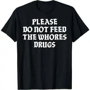 T-shirt for men 100%25 Cotton Please Do Not Feed the Whores Drugs T Shirt,T-shirt for men, Shortsleeve, Casual
