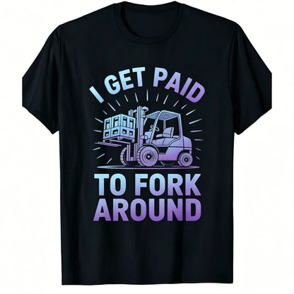 Unisex Heavy Industry Graphic T-Shirt - Forklift Truck Driver "I Get Paid to Fork Around" Print, Black with Yellow Forklift Design, Soft Breathable Cotton, Men's Industrial Workwear Tee for Warehouse, Construction
