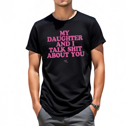 Father‘ Day Gift-My Daughter And I Talk Shit About You - Funny Gift For Mom T-Shirt