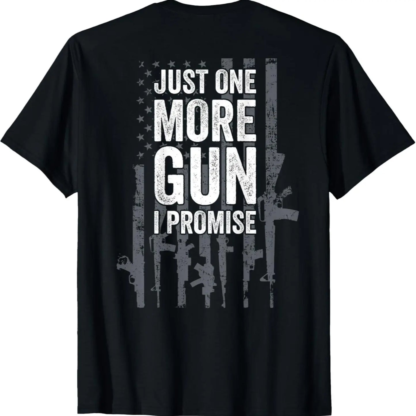 [100%25 Cotton]  Just One More Gun I Promise Funny Guns Lover Gift - ON BACK T-Shirt