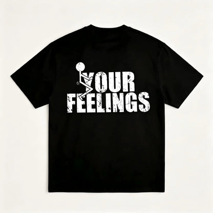 F*ck Your Feelings T-Shirt– Funny Dark Humor Attitude T Shirt for Men – Savage Statement Graphic T-Shirt