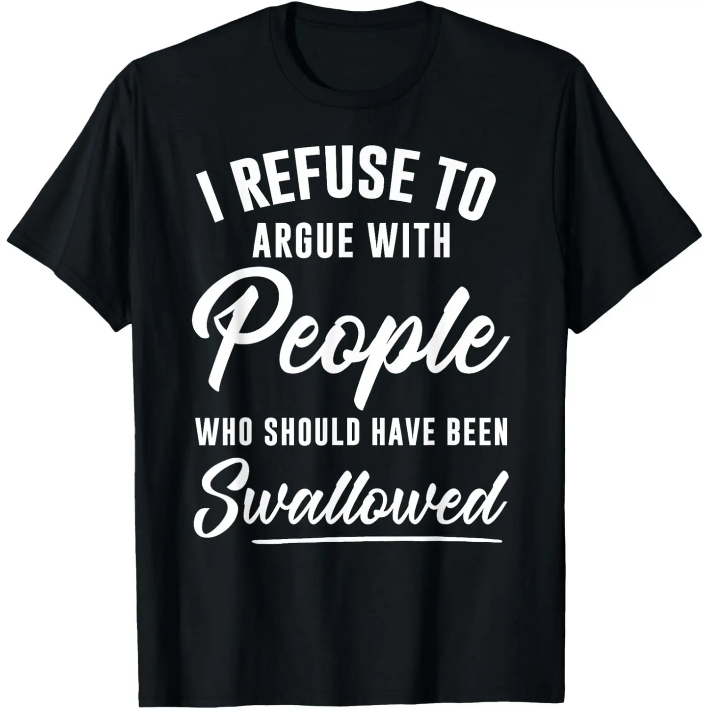 I Refuse to Argue with People Who Should Have Been Swallowed T-Shirt, Funny Sarcastic Graphic Tee