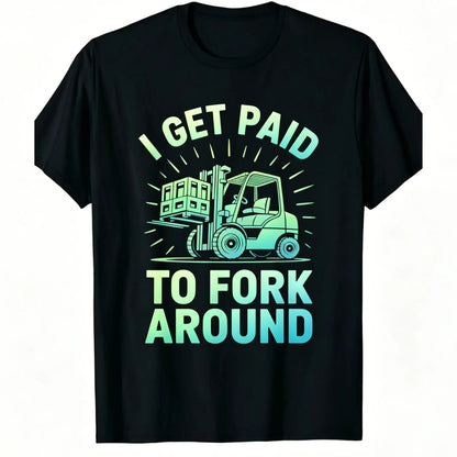 Unisex Heavy Industry Graphic T-Shirt - Forklift Truck Driver "I Get Paid to Fork Around" Print, Black with Yellow Forklift Design, Soft Breathable Cotton, Men's Industrial Workwear Tee for Warehouse, Construction