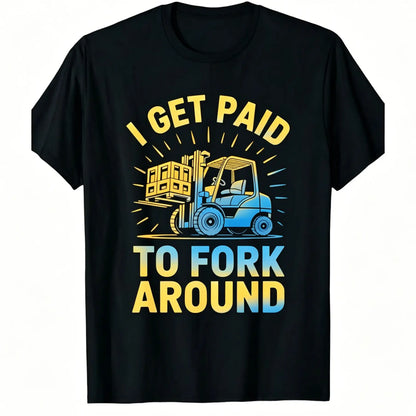 Unisex Heavy Industry Graphic T-Shirt - Forklift Truck Driver "I Get Paid to Fork Around" Print, Black with Yellow Forklift Design, Soft Breathable Cotton, Men's Industrial Workwear Tee for Warehouse, Construction
