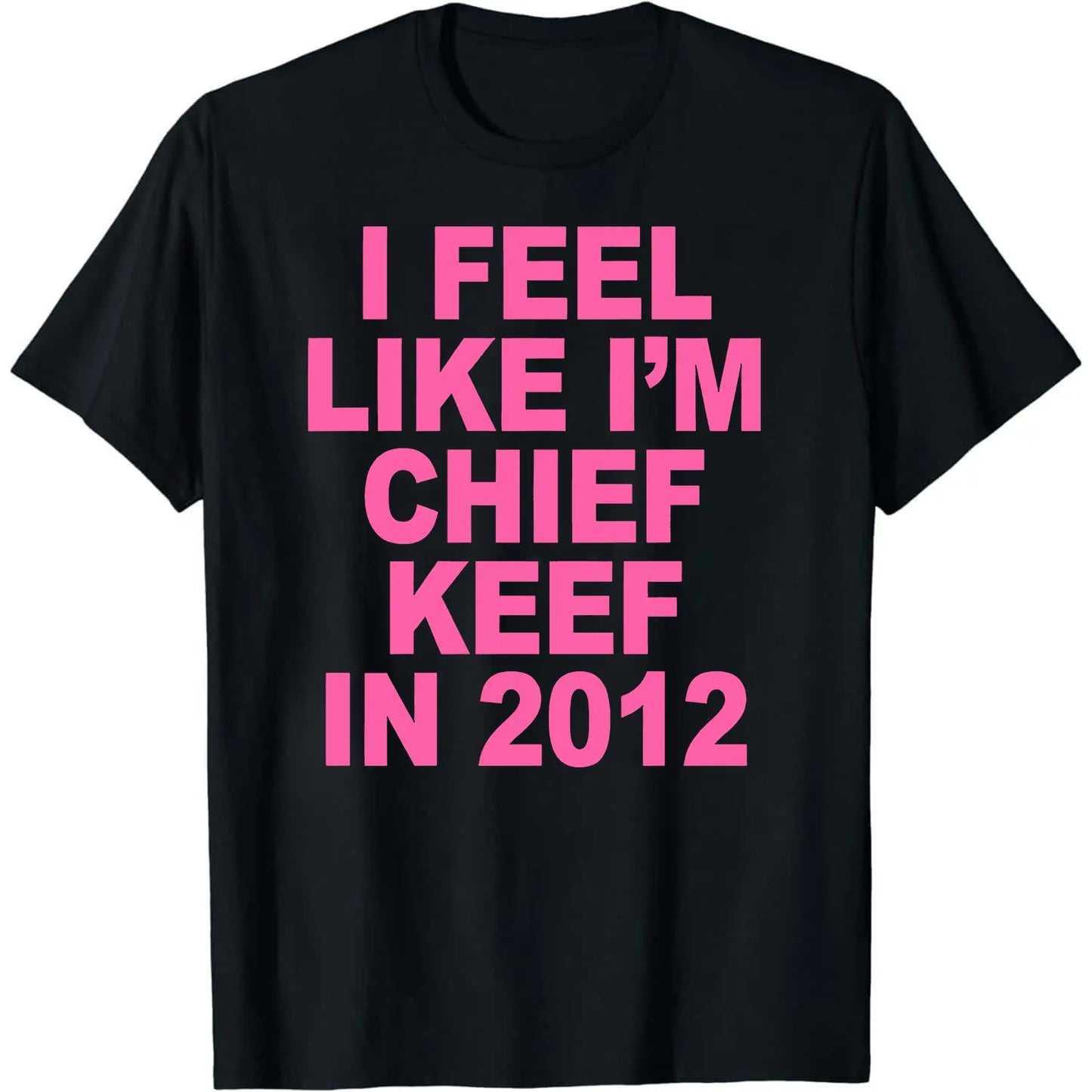 I Feel Like I'm Chief Keef in 2012 Graphic Print T-shirt Funny Rap Meme Tshirt Men Hip Hop Oversized T Shirts Men's Cotton Tees,Hoodie and Sweatshirt for autumn and winter