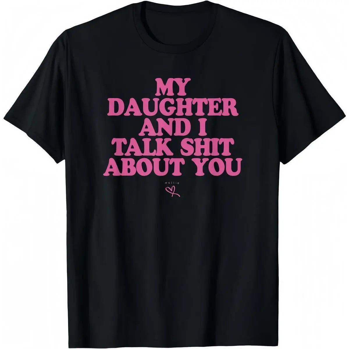 Father‘ Day Gift-My Daughter And I Talk Shit About You - Funny Gift For Mom T-Shirt