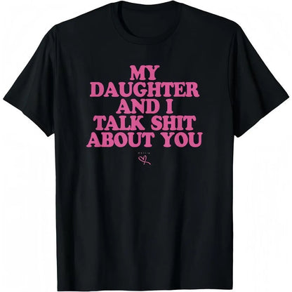 Father‘ Day Gift-My Daughter And I Talk Shit About You - Funny Gift For Mom T-Shirt