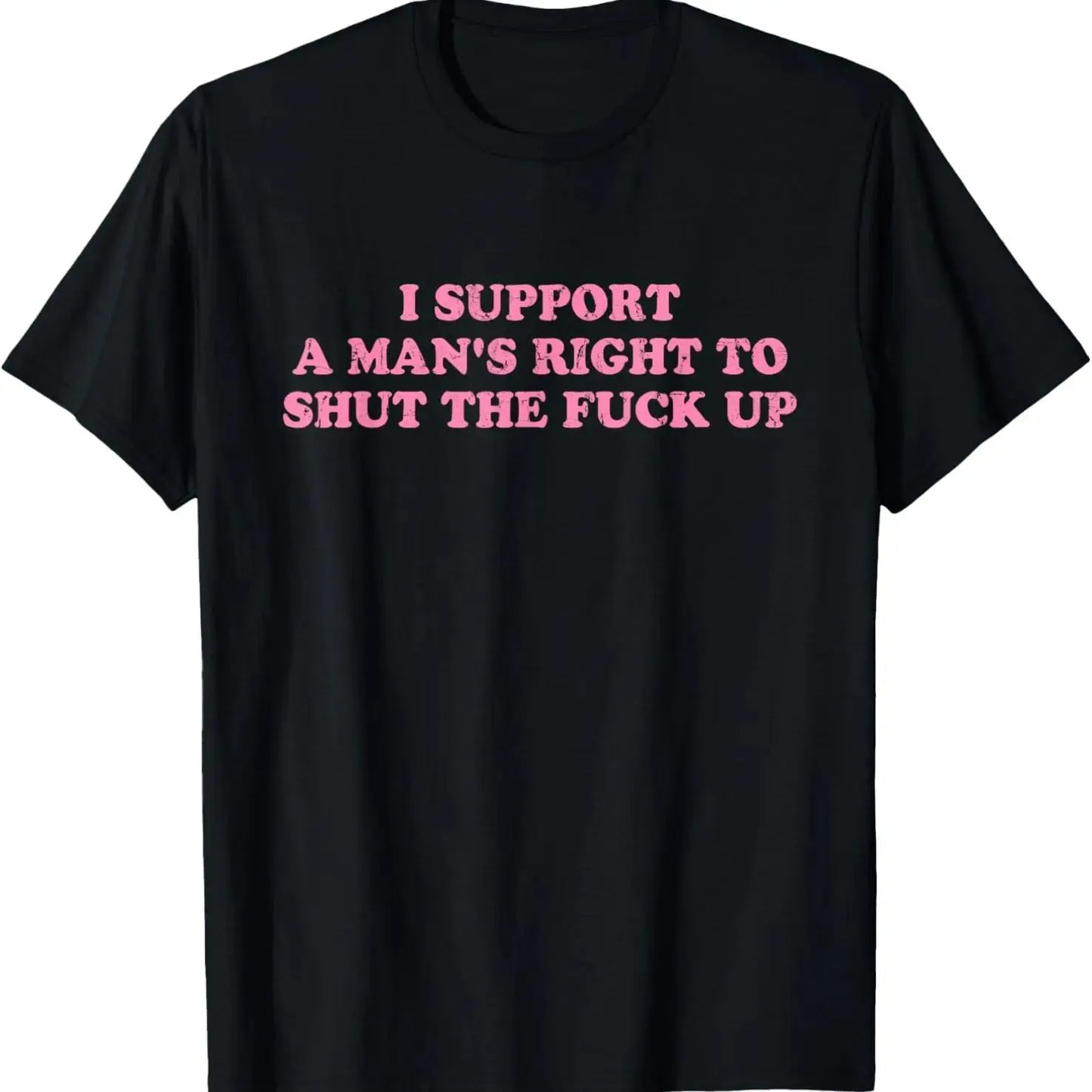 100%25 Cotton Unisex I Support A Man's Right To Shut The Fuck Up T-Shirt