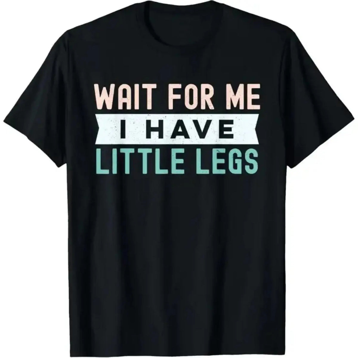Come Wait For Me My Small Legs Make Me Funny Short Height Sarcastic Cotton TShirt Ideal For Men And Women Outdoors