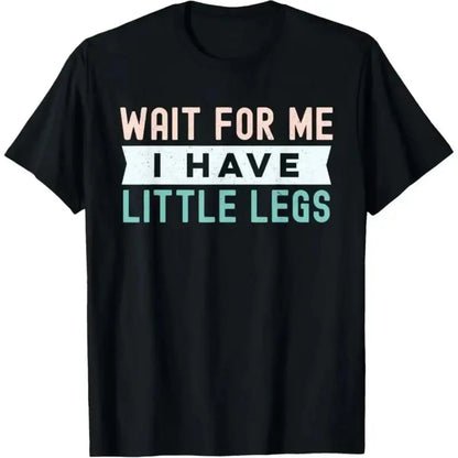 Come Wait For Me My Small Legs Make Me Funny Short Height Sarcastic Cotton TShirt Ideal For Men And Women Outdoors