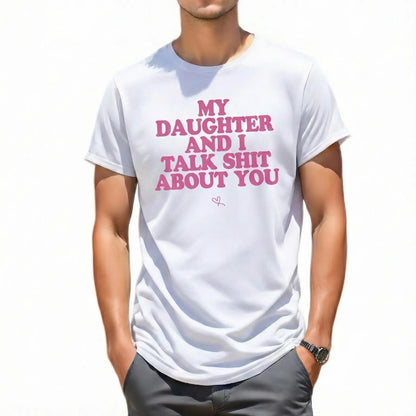 Father‘ Day Gift-My Daughter And I Talk Shit About You - Funny Gift For Mom T-Shirt