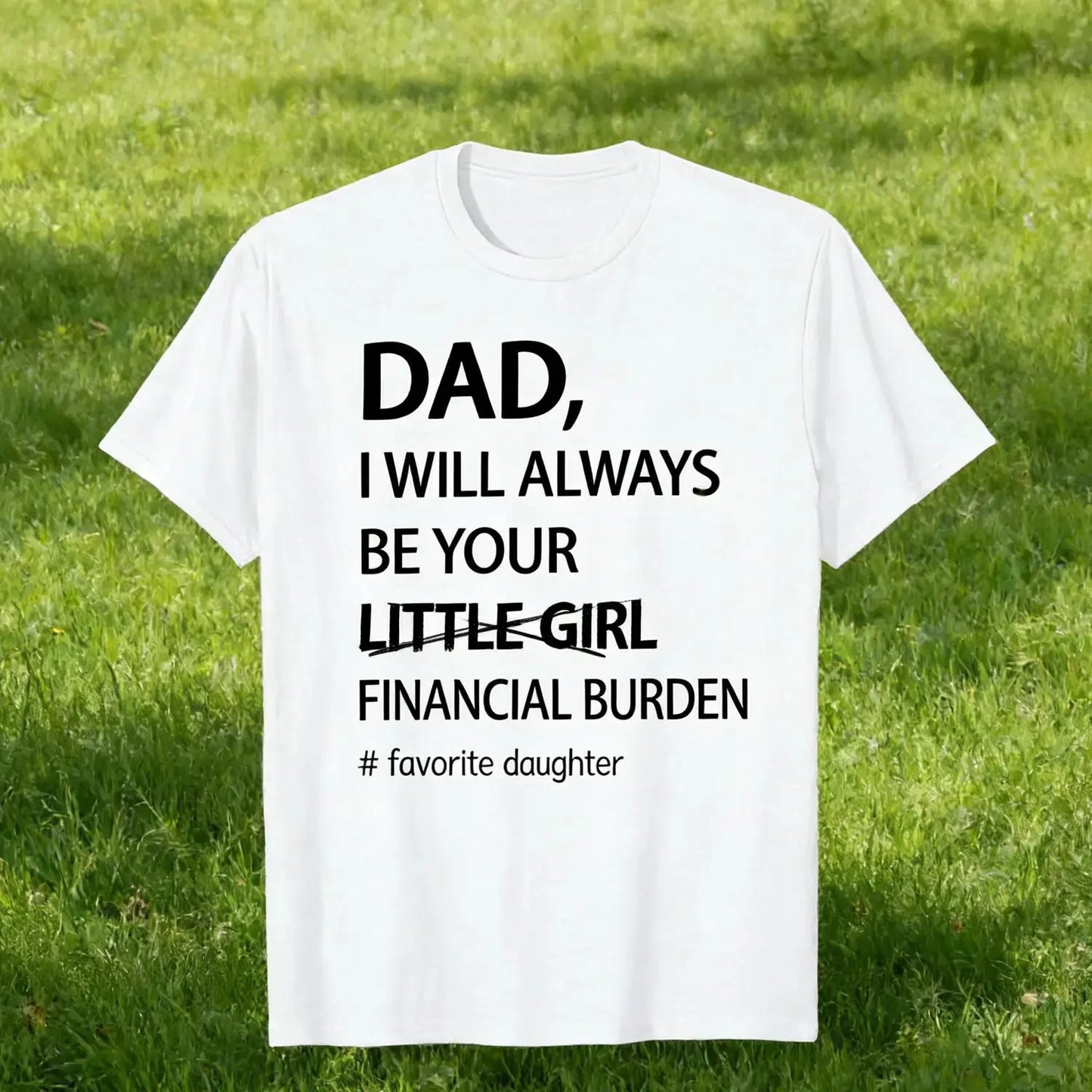 Humorous Father Daughter T Shirt Dad I Will Always Be Your Financial Burden Trendy Oversized Casual Tee Funny Graphic Top Gift For Guys
