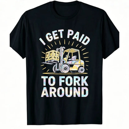 Unisex Heavy Industry Graphic T-Shirt - Forklift Truck Driver "I Get Paid to Fork Around" Print, Black with Yellow Forklift Design, Soft Breathable Cotton, Men's Industrial Workwear Tee for Warehouse, Construction
