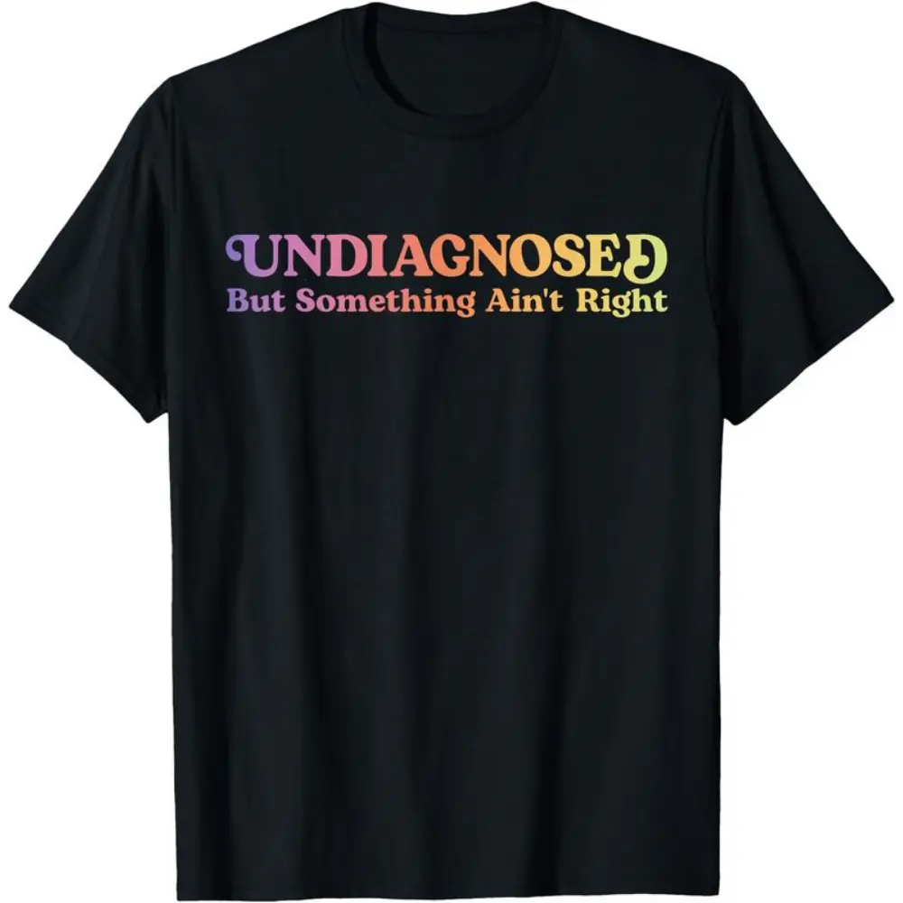 [100%25 Cotton] Women'S Shirts Undiagnosed But Something Ain'T Right Funny Humor T-Shirt Unisex T-Shirt For Men And Women
