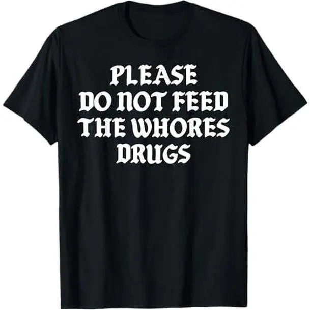 T-shirt for men 100%25 Cotton Please Do Not Feed the Whores Drugs T Shirt,T-shirt for men, Shortsleeve, Casual