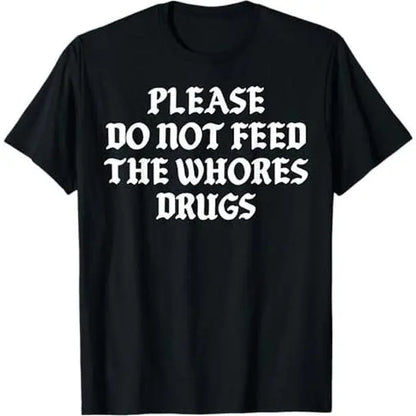 T-shirt for men 100%25 Cotton Please Do Not Feed the Whores Drugs T Shirt,T-shirt for men, Shortsleeve, Casual