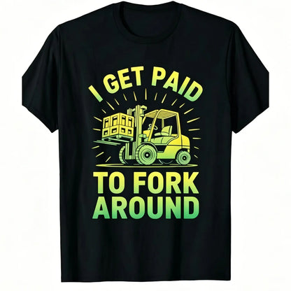 Unisex Heavy Industry Graphic T-Shirt - Forklift Truck Driver "I Get Paid to Fork Around" Print, Black with Yellow Forklift Design, Soft Breathable Cotton, Men's Industrial Workwear Tee for Warehouse, Construction