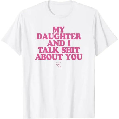 My Daughter and I Talk Shit About You - Funny Gift for Mom T-Shirt Summer Streetwear