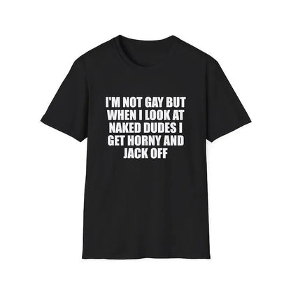Men's Graphic Meme Tee - Funny "I'm Not Gay but When I See Naked Men I Get Aroused and Jack Off" Unisex Gift Shirt, Buy Funny T Shirts Online