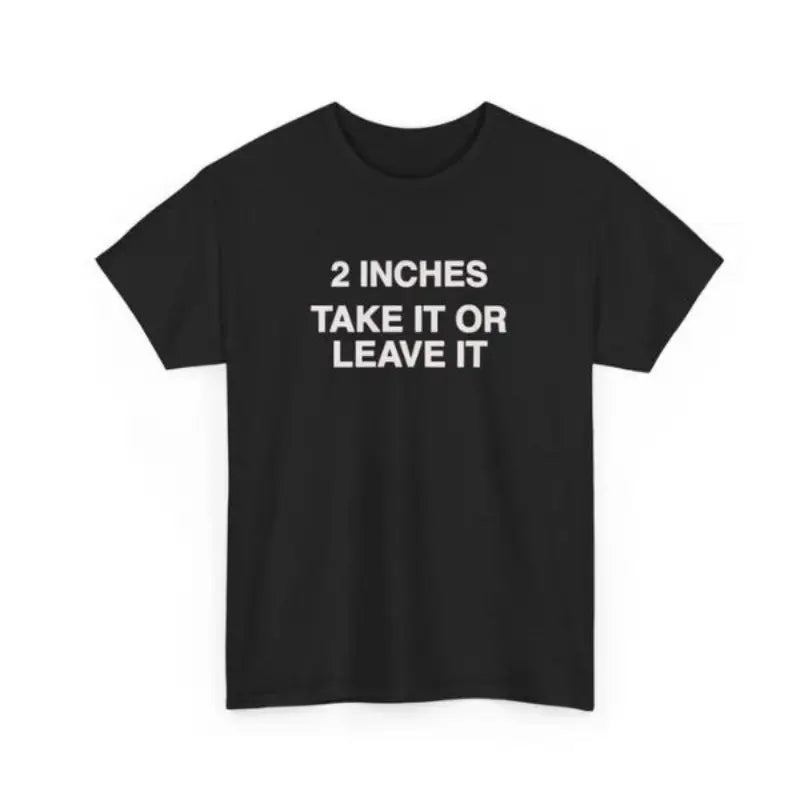 Funny Meme Shirt 2 Inches Take It Or Leave It T-Shirt Unhinged Crewneck Short Sleeve Cotton Joke Top for Small Wiener Person Menswear Day Shirt Print