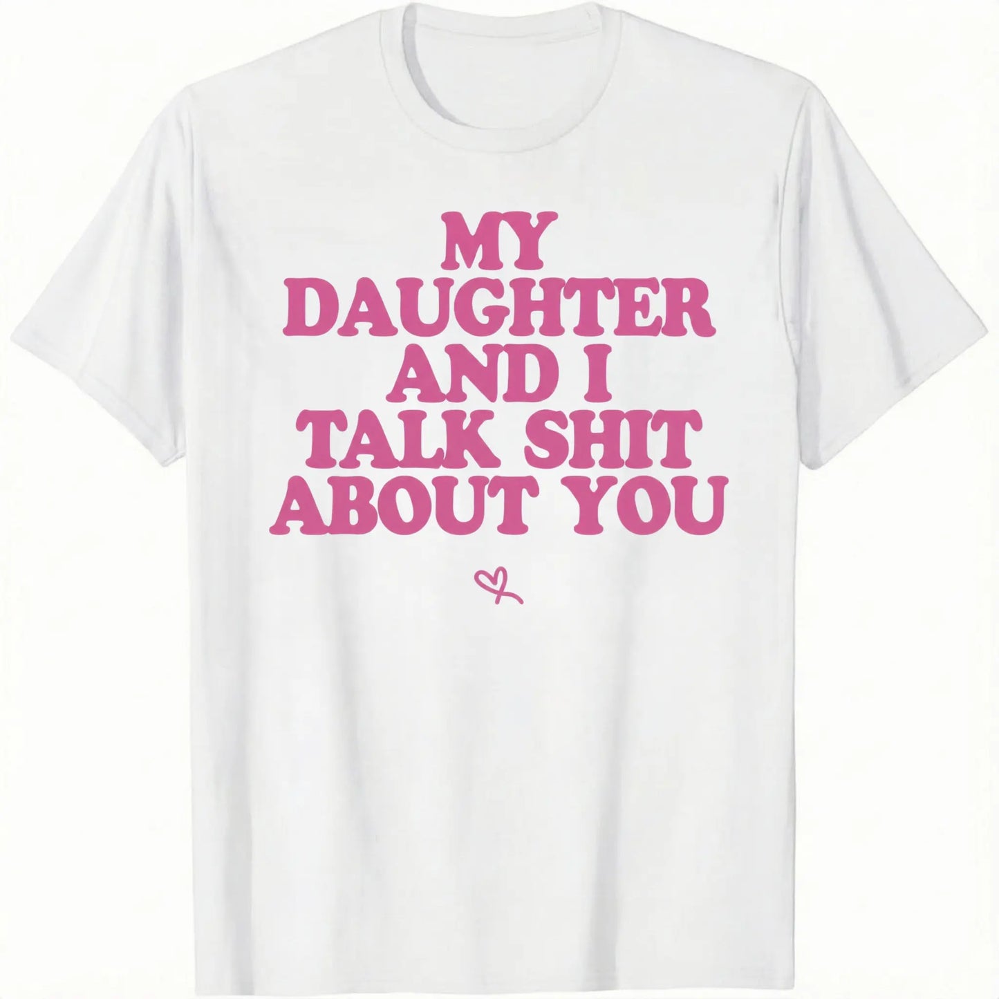 Father‘ Day Gift-My Daughter And I Talk Shit About You - Funny Gift For Mom T-Shirt
