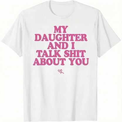 Father‘ Day Gift-My Daughter And I Talk Shit About You - Funny Gift For Mom T-Shirt