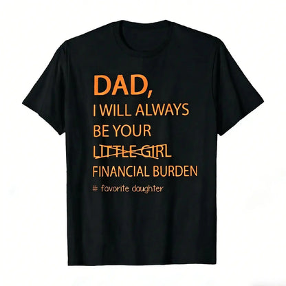 Humorous Father Daughter T Shirt Dad I Will Always Be Your Financial Burden Trendy Oversized Casual Tee Funny Graphic Top Gift For Guys