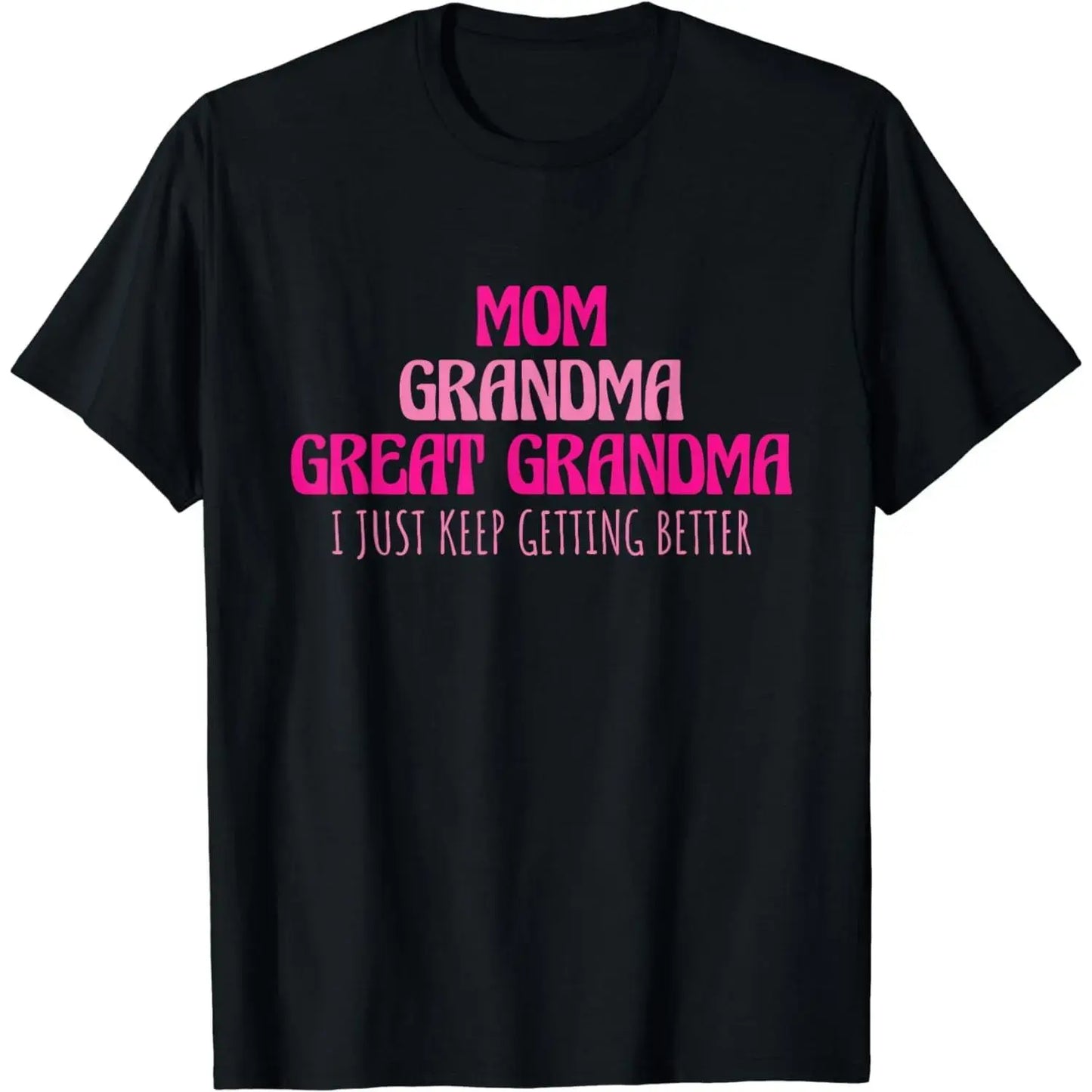 Cotton Short Sleeve Mom Grandma Great Grandma I Just Keep Getting Better T-Shirt for Men women