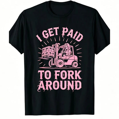 Unisex Heavy Industry Graphic T-Shirt - Forklift Truck Driver "I Get Paid to Fork Around" Print, Black with Yellow Forklift Design, Soft Breathable Cotton, Men's Industrial Workwear Tee for Warehouse, Construction