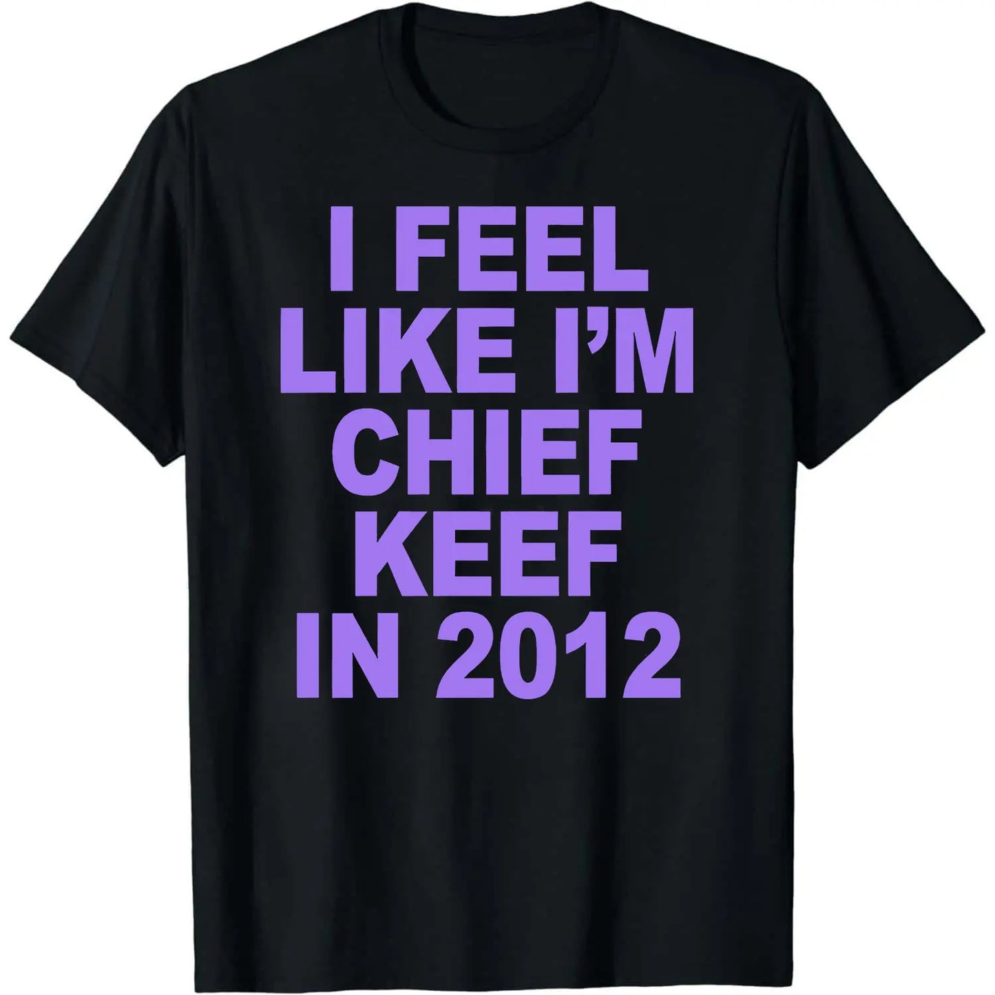 I Feel Like I'm Chief Keef in 2012 Graphic Print T-shirt Funny Rap Meme Tshirt Men Hip Hop Oversized T Shirts Men's Cotton Tees,Hoodie and Sweatshirt for autumn and winter