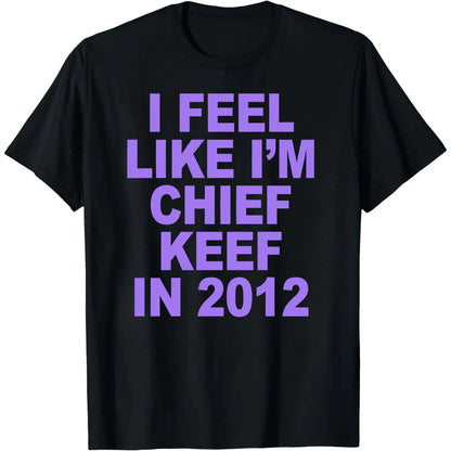 I Feel Like I'm Chief Keef in 2012 Graphic Print T-shirt Funny Rap Meme Tshirt Men Hip Hop Oversized T Shirts Men's Cotton Tees,Hoodie and Sweatshirt for autumn and winter