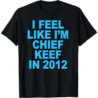 I Feel Like I'm Chief Keef in 2012 Graphic Print T-shirt Funny Rap Meme Tshirt Men Hip Hop Oversized T Shirts Men's Cotton Tees,Hoodie and Sweatshirt for autumn and winter