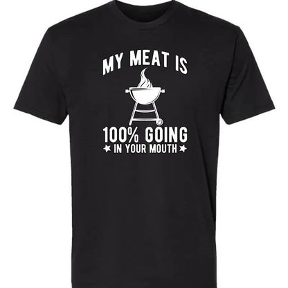 100%25 Cotton My Meat Is 100%25 Going In Your Mouth - Funny BBQ Themed Unisex Black Short Sleeve T-Shirt Golf Gift T-Shirt For Men And Women